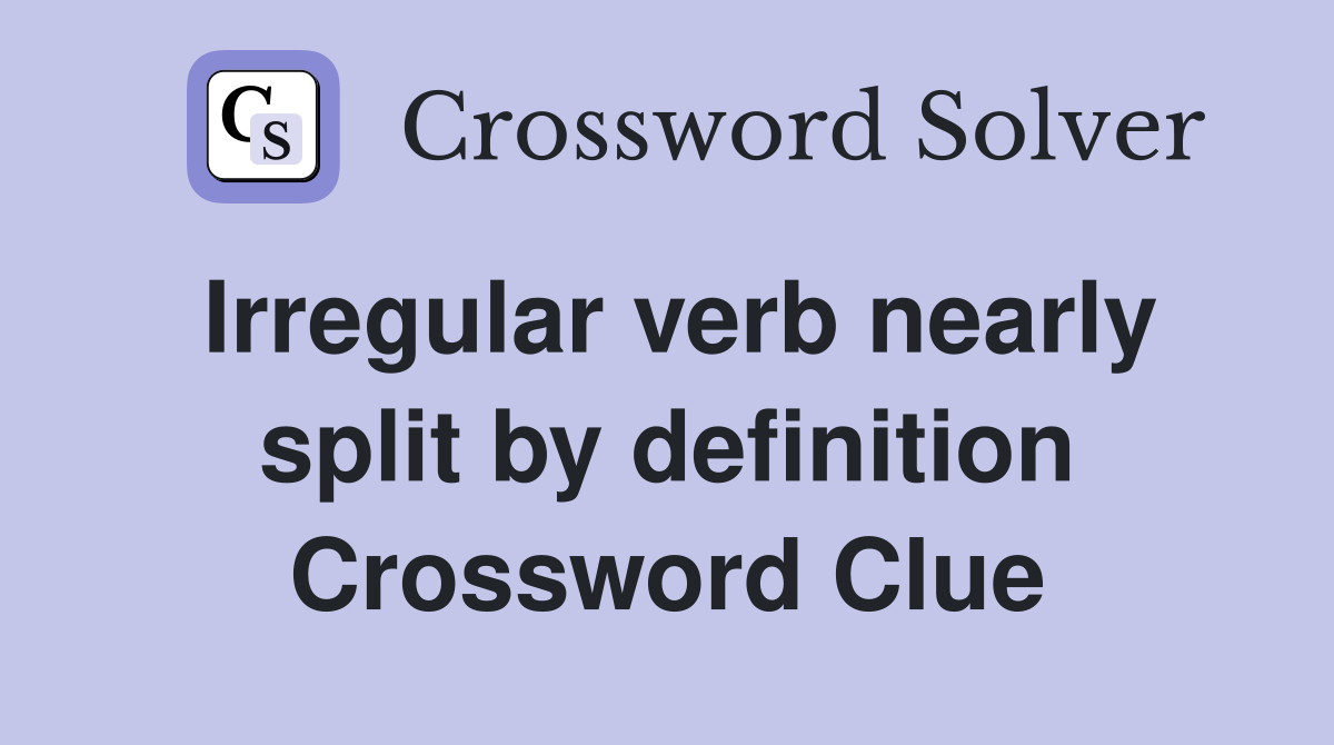 Irregular verb nearly split by definition Crossword Clue Answers